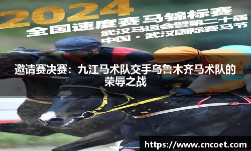 邀请赛决赛：九江马术队交手乌鲁木齐马术队的荣辱之战